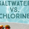 Are Saltwater Swimming Pools Better than Chlorine?